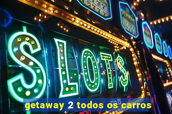 getaway 2 todos os carros